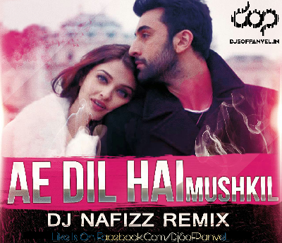 Ae Dil Hai Mushkil - DJ NAFIZZ Remix